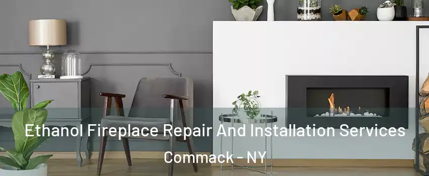 Ethanol Fireplace Repair And Installation Services Commack - NY