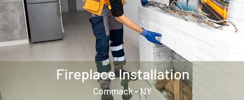  Fireplace Installation Commack - NY