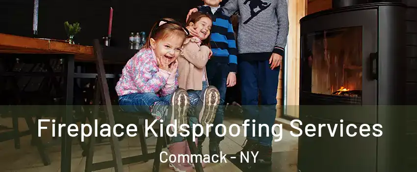  Fireplace Kidsproofing Services Commack - NY