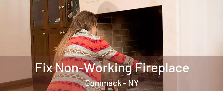  Fix Non-Working Fireplace Commack - NY
