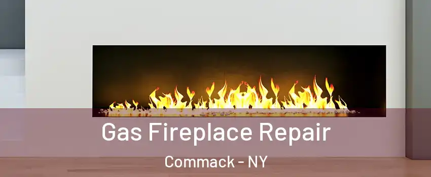  Gas Fireplace Repair Commack - NY
