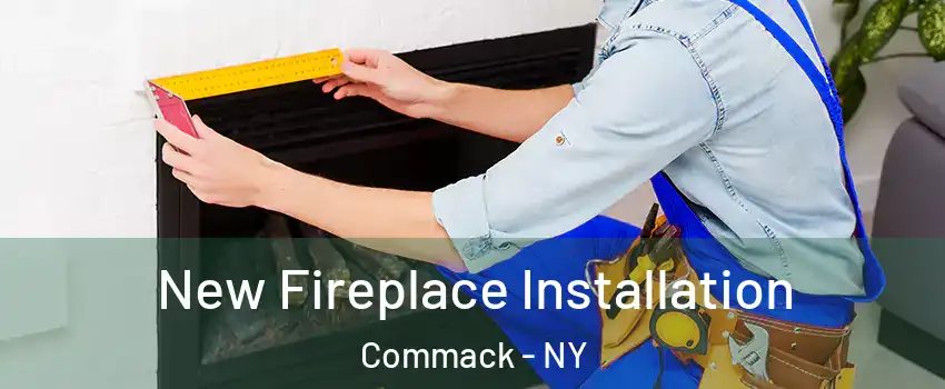  New Fireplace Installation Commack - NY