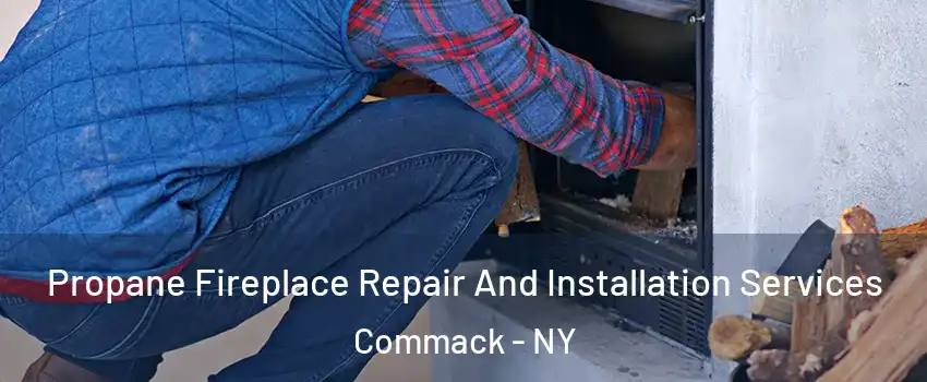  Propane Fireplace Repair And Installation Services Commack - NY